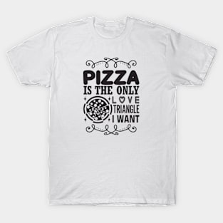 Pizza is the Only Love Triangle I Want T-Shirt